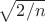 $\sqrt{2/n}$