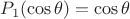 $P_1(\cos\theta)=\cos\theta$
