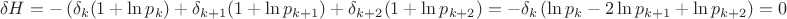 $$\delta H=-\left (\delta _k(1+\ln p_k)+\delta _{k+1}(1+\ln p_{k+1})+\delta _{k+2}(1+\ln p_{k+2}\right )=-\delta _k\left (\ln p_k-2\ln p_{k+1}+\ln p_{k+2}\right )=0$$