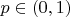 $p \in (0,1)$