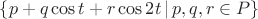 $\left\{p+q \cos t +r \cos 2t \,|\,p,q,r\in P\right\}$