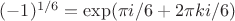$(-1)^{1/6} = \exp(\pi i/6+2\pi k i /6)$