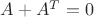 $A+A^{T}=0$