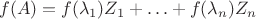 $$
f(A)=f(\lambda_1)Z_1+\ldots+f(\lambda_n)Z_n
$$