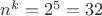 $n^k = 2^5 = 32$