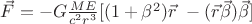 $\vec{F}=-G \frac{ME }{c^2r^3}[(1+\beta^2)\vec{r}\ -(\vec{r}\vec{\beta})\vec{\beta}]$