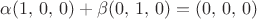 $\alpha(1,\,0,\,0)+\beta(0,\,1,\,0)=(0,\,0,\,0)$