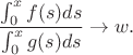 $$\frac{\int_0^xf(s)ds}{\int_0^xg(s)ds}\to w.$$
