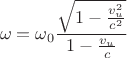 $$ \omega= \omega_0 \frac{ \sqrt{1- \frac{v_u^2}{c^2}}}{1-\frac {v_u} c}$$