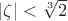 $\left\lvert \zeta\right\rvert<\sqrt[3]{2}$