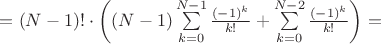 $=(N-1)!\cdot\left((N-1)\sum\limits_{k=0}^{N-1}\frac{(-1)^k}{k!}+\sum\limits_{k=0}^{N-2}\frac{(-1)^k}{k!}\right)=$