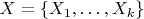 $X = \{X_1, \ldots, X_k\}$