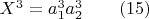 $X^3 = a_1^3 a_2^3\qquad (15)$
