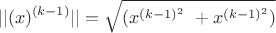$$ ||(x)^ {(k-1)}||=\sqrt{(x^{(k-1)^{2}}\ + x^{(k-1)^{2}})}} $$