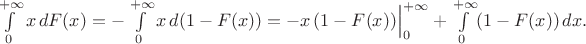$\int\limits_0^{+\infty}x\,dF(x)=-\int\limits_0^{+\infty}x\,d(1-F(x))=-x\,(1-F(x))\Big|_0^{+\infty}+\int\limits_0^{+\infty}(1-F(x))\,dx.$ $\int\limits_0^{+\infty}x\,dF(x)=-\int\limits_0^{+\infty}x\,d(1-F(x))=-x\,(1-F(x))\Big|_0^{+\infty}+\int\limits_0^{+\infty}(1-F(x))\,dx.$