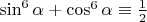 $\sin^6\alpha+\cos^6\alpha\equiv\frac12$