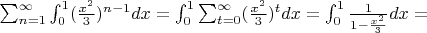 $\sum_{n=1}^{\infty}\int_{0}^{1}(\frac{x^2}{3})^{n-1}dx=\int_{0}^{1}\sum_{t=0}^{\infty}(\frac{x^2}{3})^{t}dx=\int_{0}^{1}\frac{1}{1-\frac{x^2}{3}}dx=$