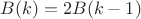 $B(k)=2B(k-1)$