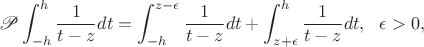 $$
\mathscr{P}\int_{-h}^h \frac{1}{t-z}dt = \int_{-h}^{z-\epsilon} \frac{1}{t-z}dt + 
\int_{z+\epsilon}^{h} \frac{1}{t-z}dt, \ \ \epsilon>0,
$$