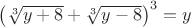 $\[{\left( {\sqrt[3]{{y + 8}} + \sqrt[3]{{y - 8}}} \right)^3} = y\]$