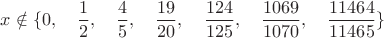 $$x\notin\{0,\quad\dfrac{1}{2},\quad\dfrac{4}{5},\quad\dfrac{19}{20},\quad\dfrac{124}{125},\quad\dfrac{1069}{1070},\quad\dfrac{11464}{11465}\}$$