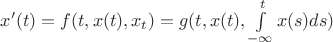 $x'(t)=f(t,x(t),x_{t})=g(t,x(t),\int \limits _{-\infty}^{t}x(s)ds)