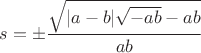 $s=\pm \dfrac{\sqrt{|a-b|\sqrt{-ab}-ab}}{ab}$