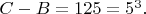 $C-B=125=5^3. $