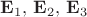 $\mathbf E_1,\,\mathbf E_2,\,\mathbf E_3$