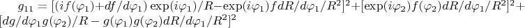 $g_{11}=[(if(\varphi_1)+df/d\varphi_1)\exp(i\varphi_1)/R-\exp(i\varphi_1)fdR/d\varphi_1/R^2]^2+[\exp(i\varphi_2)f(\varphi_2)dR/d\varphi_1/R^2]^2+[dg/d\varphi_1 g(\varphi_2)/R-g(\varphi_1)g(\varphi_2)dR/d\varphi_1/R^2]^2$