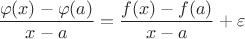 $\dfrac{\varphi(x)-\varphi(a)}{x-a}=\dfrac{f(x)-f(a)}{x-a}+\varepsilon$