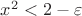 $x^2 < 2 - \varepsilon$