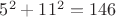 $5^2+11^2=146$