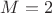 $M=2