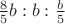 $\frac{8}{5}b:b:\frac{b}{5}$