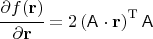 $$\cfrac{ \partial f (\mathbf{r})}{\partial \mathbf{r}} = 2\left (\mathsf{A}\cdot \mathbf{r}  \right )^\mathrm{T} \mathsf{A}  $$
