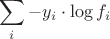$$ \sum\limits_{i}^{} -y_i \cdot \log f_i$$