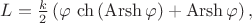 $
L=\frac{k}{2}\left(\varphi\,\ch\left(\operatorname{Arsh}\varphi\right)+\operatorname{Arsh}\varphi\right),
$
