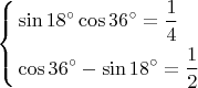 $\[
\left\{ \begin{gathered}
  \sin 18^ \circ  \cos 36^ \circ   = \frac{1}
{4} \hfill \\
  \cos 36^ \circ   - \sin 18^ \circ   = \frac{1}
{2} \hfill \\ 
\end{gathered}  \right.
\]$