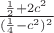 $\frac{\frac{1}{2} + 2c^2}{(\frac{1}{4} - c^2)^2}$