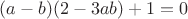 $(a-b)(2-3ab)+1=0$