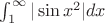 $\int_1^\infty|\sin x^2|dx$