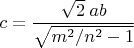 $$ c=\frac{\sqrt{2}\;ab}{\sqrt{m^2/n^2-1}} $$