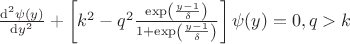 $\frac{{\rm d}^2  \psi(y)}{{\rm d} y^2}+ \left[k^2-q^2 \frac{\exp\left( \frac{ y -1}{\delta}\right) }{1+\exp\left( \frac{ y -1}{\delta}\right)}\right]\psi(y)=0, q>k$