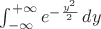 $\int_{-\infty}^{+\infty}e^{-\frac{y^2}{2}}\,dy$