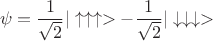 $$\psi =\dfrac{1}{\sqrt{2}}|\uparrow\uparrow\uparrow>  - \dfrac{1}{\sqrt{2}}|\downarrow\downarrow\downarrow> $$