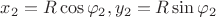 $x_2=R \cos\varphi_2 , y_2=R \sin \varphi_2 $