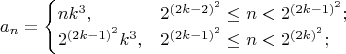 $$a_n=\begin{cases}nk^3,&2^{(2k-2)^2}\le n<2^{(2k-1)^2};\\2^{(2k-1)^2}k^3,&2^{(2k-1)^2}\le n<2^{(2k)^2};\end{cases}$$