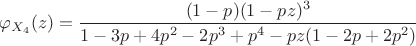 $\displaystyle \Large \varphi_{X_4}(z)=\frac{(1-p)(1-pz)^3}{1-3p+4p^2-2p^3+p^4-pz(1-2p+2p^2)}$