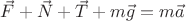 $\vec{F} + \vec{N} + \vec{T} + m\vec{g} = m\vec{a}$